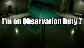 I'm on Observation Duty 7