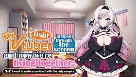 My oshi vtuber jumped through the screen and now we're living together: I want to make a contract with the lady vampire