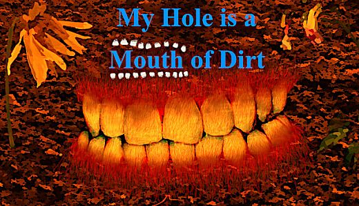My Hole is a Mouth of Dirt
