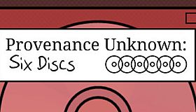 Provenance Unknown: Six Discs