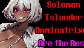 Solomon Islander Dominatrixes Are the Best