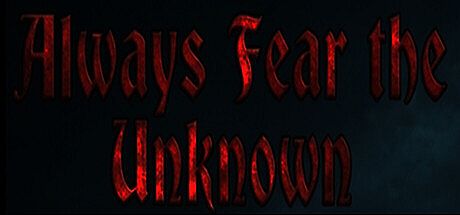 Always Fear The Unknown