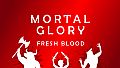 Mortal Glory - Fresh Blood DLC