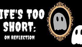 Life's Too Short: On Reflection