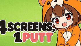 4 SCREENS, 1 PUTT
