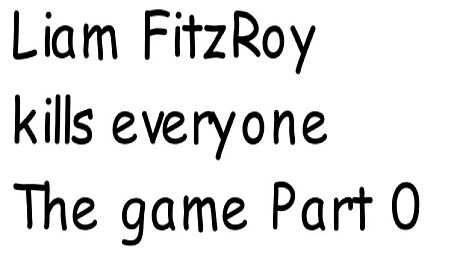 Liam FitzRoy kills everyone The game Part Zero Game