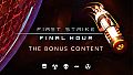 First Strike: Final Hour - Bonus Content
