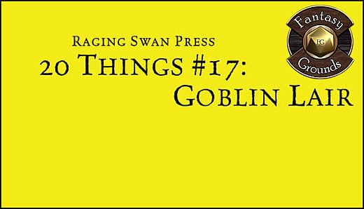 Fantasy Grounds - 20 Things #17: Goblin Lair