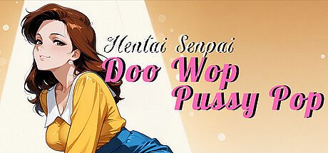 Hentai Senpai: Doo Wop Pussy Pop Game