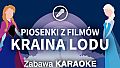 Zabawa Karaoke - Piosenki z filmów Kraina Lodu