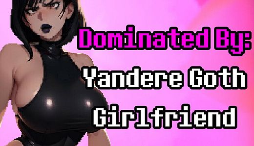 Dominated By: Yandere Goth Girlfriend