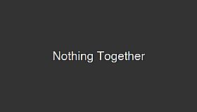 Nothing Together
