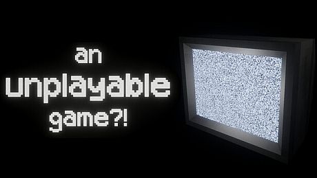 an unplayable game?! Game