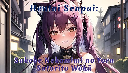 Hentai Senpai: Sukebe Nekomimi no Yoru - Sutorīto Wōkā