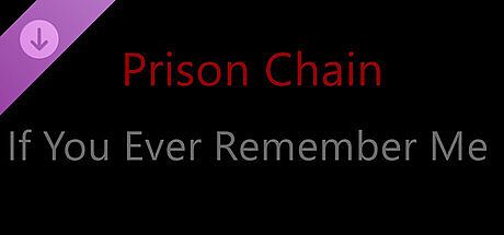 Prison Chain: If You Ever Remember Me