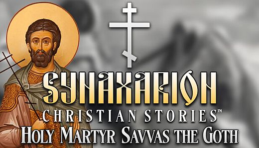 Synaxarion Christian Stories: Holy Martyr Savvas the Goth