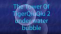 The Tower Of TigerQiuQiu 2 - Under Water Bubble