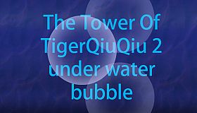 The Tower Of TigerQiuQiu 2 - Under Water Bubble