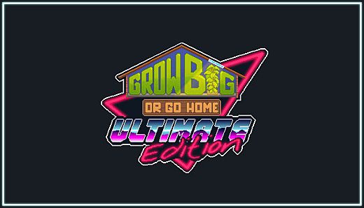 Grow Big (or Go Home): Ultimate Edition