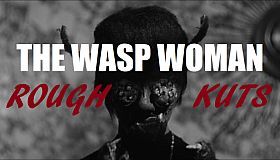 ROUGH KUTS: The Wasp Woman