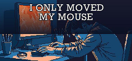 I Only Moved My Mouse