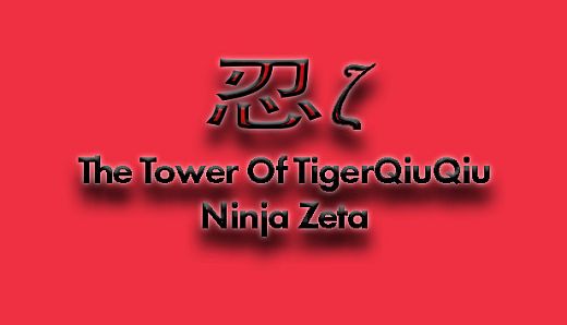 The Tower Of TigerQiuQiu Ninja Zeta