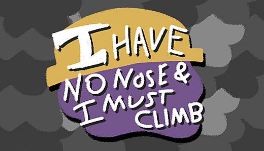 I Have No Nose and I Must Climb