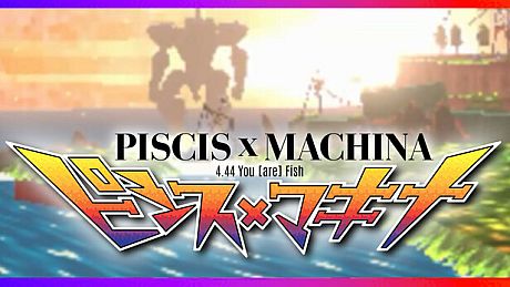 PISCIS x MACHINA 4.44 You [are] Fish Game