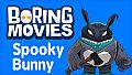 Boring Movies - Spooky Bunny