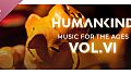 HUMANKIND - Music for the Ages, Vol. VI