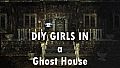 DIY Girls in A Ghost House