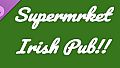 Supermrket: Irish Pub!!