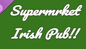 Supermrket: Irish Pub!!