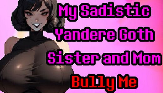 My Sadistic Yandere Goth Sister and Mom Bully Me