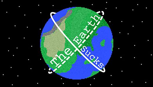 The Earth Sucks