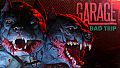 GARAGE: Bad Trip