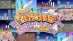 YEAH! YOU WANT "THOSE GAMES," RIGHT? SO HERE YOU GO! NOW, LET'S SEE YOU CLEAR THEM!