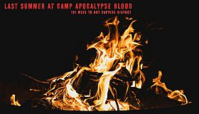 Last Summer at Camp Apocalypse Blood: 101 Ways to Not Capture Bigfoot