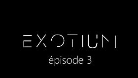 EXOTIUM - Episode 3