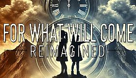 For What Will Come: Reimagined
