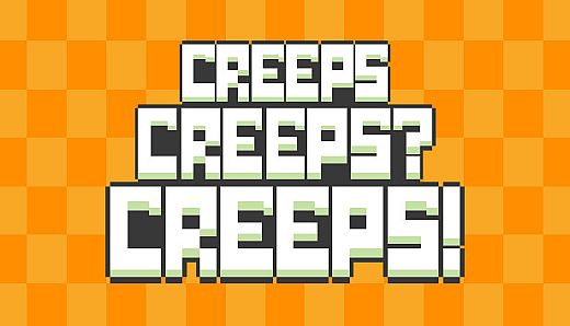 Creeps Creeps? Creeps!