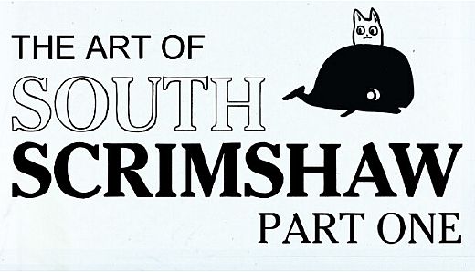 The Art of South Scrimshaw, Part One