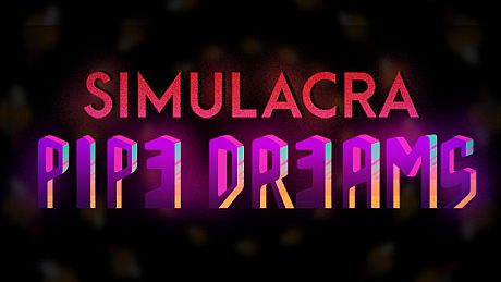 SIMULACRA: Pipe Dreams Game