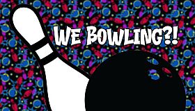 We Bowling?!