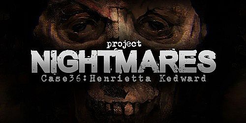 Project Nightmares Case 36: Henrietta Kedward