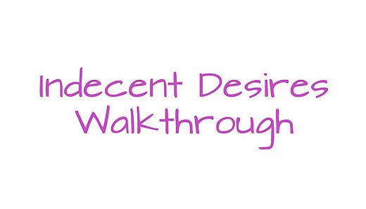 Indecent Desires - step by step Walkthrough