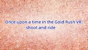 Once upon a time in the Gold Rush VR: shoot and ride