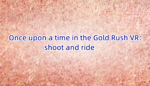 Once upon a time in the Gold Rush VR: shoot and ride