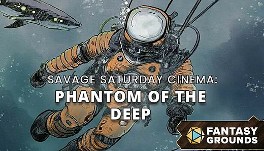 Fantasy Grounds - Savage Saturday Cinema: Phantom of the Deep