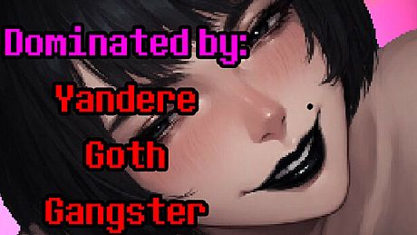 Dominated by: Yandere Goth Gangster Game